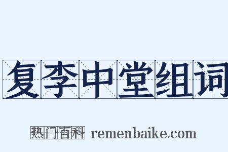 复李中堂组词是什么意思的图片